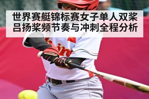 世界赛艇锦标赛女子单人双桨吕扬桨频节奏与冲刺全程分析